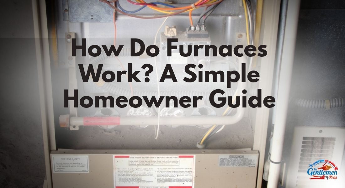 How Do Furnaces Work? A Simple Homeowner Guide
